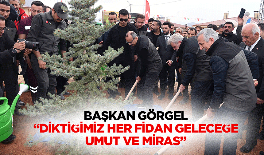 Başkan Görgel; “Diktiğimiz her fidan geleceğe umut ve miras”