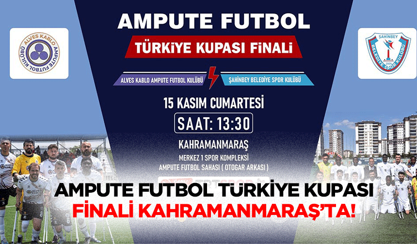 Ampute Futbol Türkiye Kupası Finali Kahramanmaraş’ta!