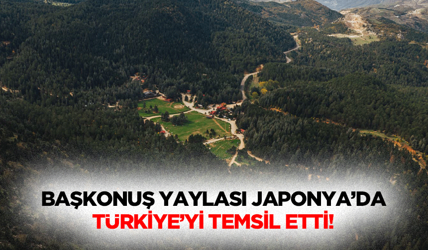 Başkonuş yaylası Japonya’da Türkiye’yi temsil etti!