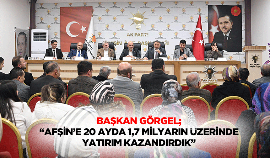 Başkan Görgel; “Afşin’e 20 ayda 1,7 milyarın üzerinde yatırım kazandırdık”