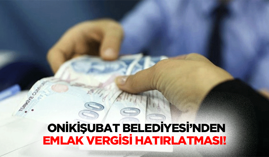 Onikişubat Belediyesi’nden emlak vergisi hatırlatması!