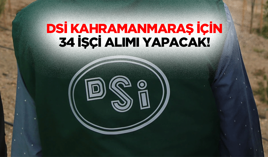 DSİ Kahramanmaraş İçin 34 İşçi Alımı Yapacak!