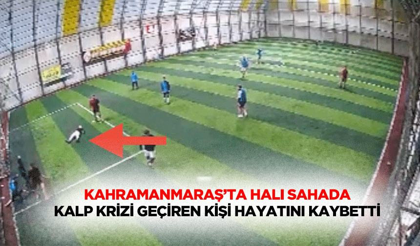 Kahramanmaraş’ta Halı Sahada Kalp Krizi Geçiren Kişi Hayatını Kaybetti