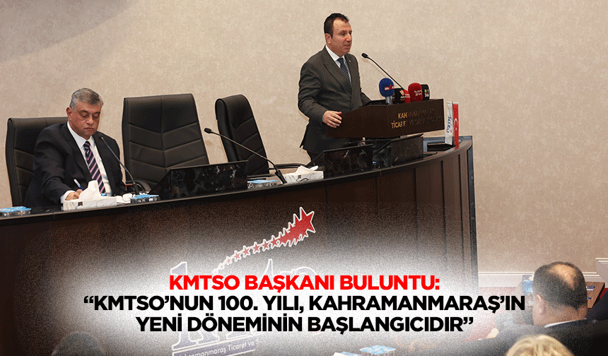 KMTSO Başkanı Buluntu: “KMTSO’nun 100. Yılı, Kahramanmaraş’ın yeni döneminin başlangıcıdır”
