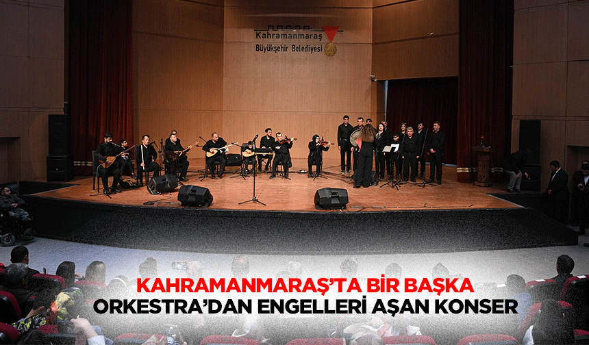 Kahramanmaraş’ta Bir Başka Orkestra’dan Engelleri Aşan Konser!