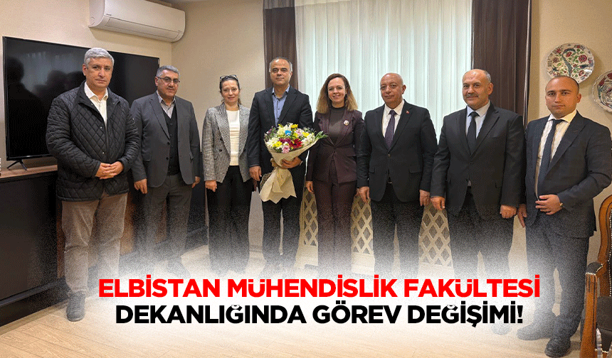Elbistan Mühendislik Fakültesi Dekanlığında Görev Değişimi!