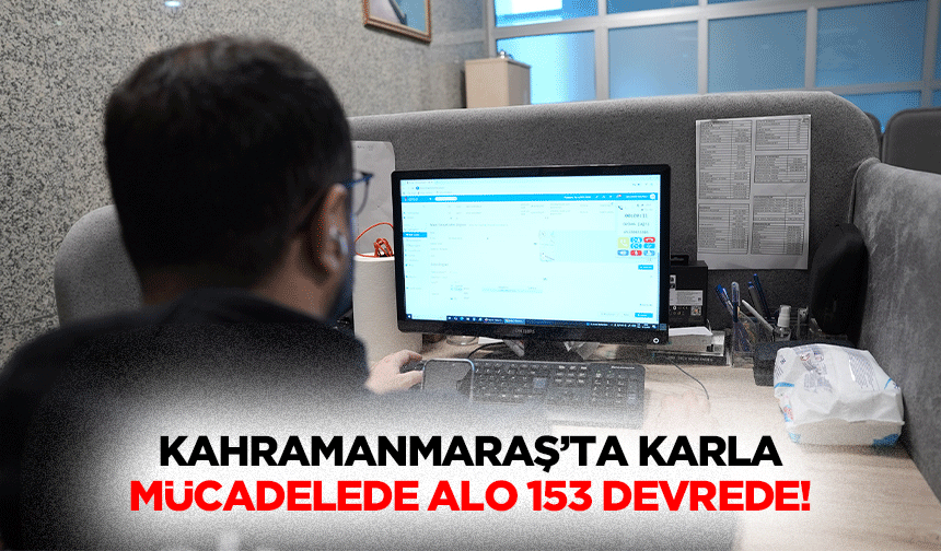 Kahramanmaraş’ta karla mücadelede alo 153 devrede!