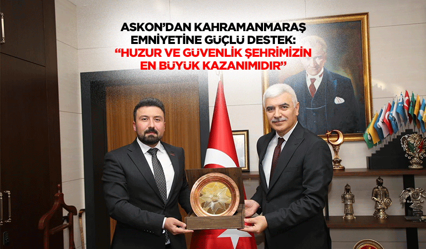 ASKON’dan Kahramanmaraş emniyetine güçlü destek: “Huzur ve güvenlik şehrimizin en büyük kazanımıdır”