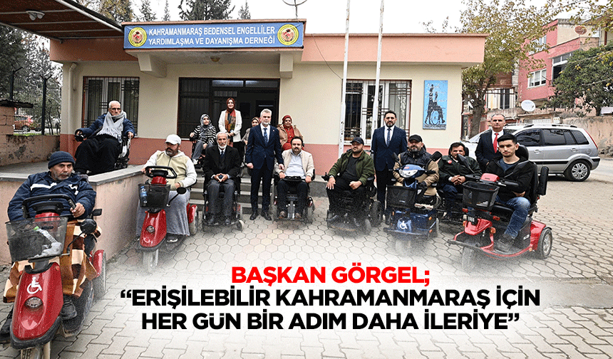 Başkan Görgel; “Erişilebilir Kahramanmaraş için her gün bir adım daha ileriye”