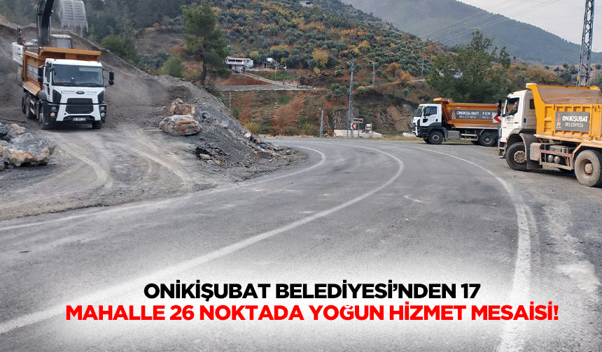 Onikişubat Belediyesi’nden 17 mahalle 26 noktada yoğun hizmet mesaisi!
