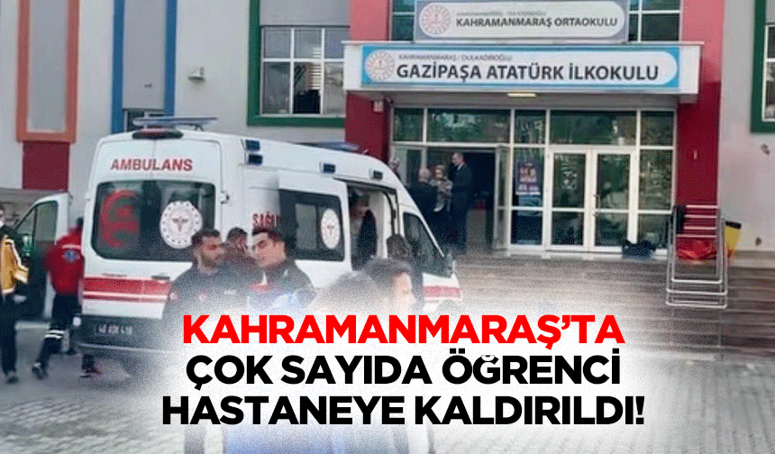 Kahramanmaraş’ta Çok Sayıda Öğrenci Hastaneye Kaldırıldı