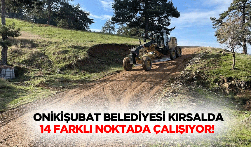 Onikişubat Belediyesi kırsalda 14 farklı noktada çalışıyor!