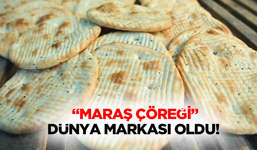 “Maraş Çöreği” Dünya Markası oldu!