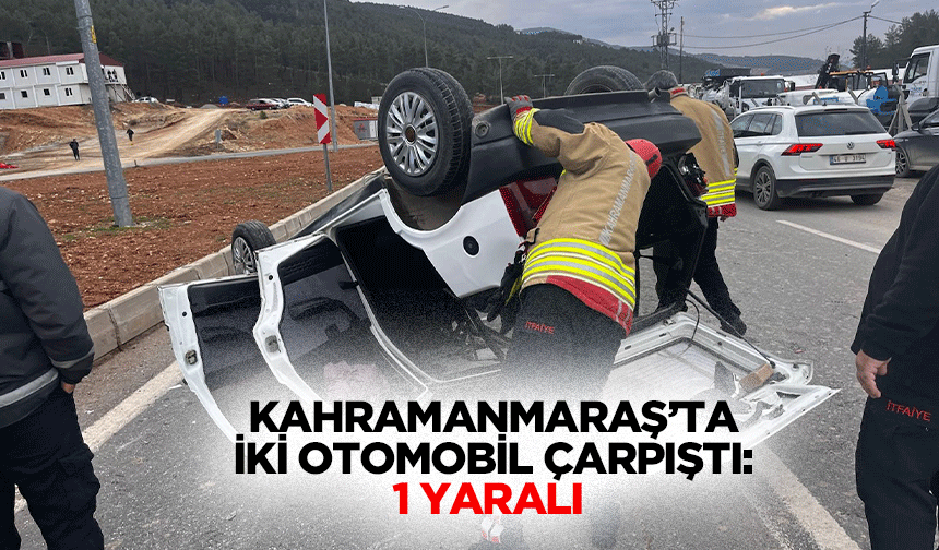 Kahramanmaraş’ta İki Otomobil Çarpıştı: 1 Yaralı