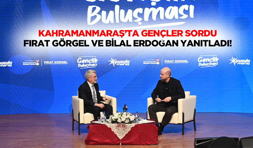 Kahramanmaraş’ta gençler sordu, Fırat Görgel ve Bilal Erdoğan yanıtladı!
