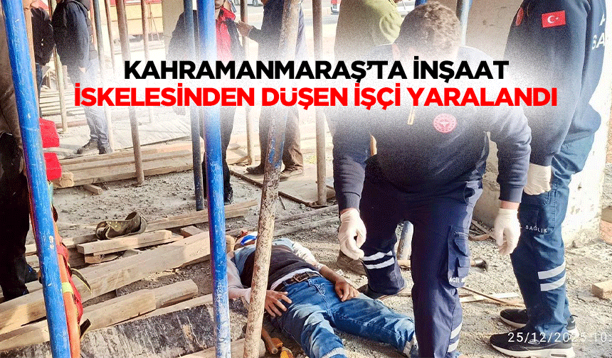 Kahramanmaraş’ta İnşaat İskelesinden Düşen İşçi Yaralandı