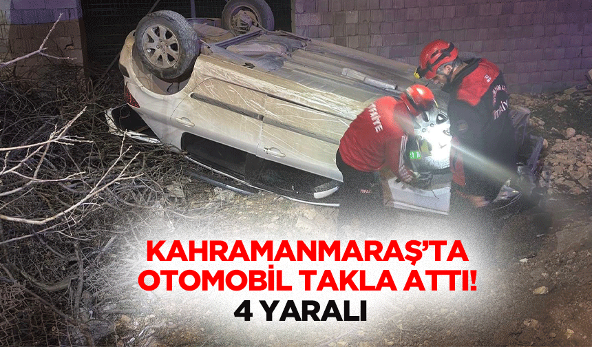 Kahramanmaraş’ta otomobil takla attı! 4 yaralı