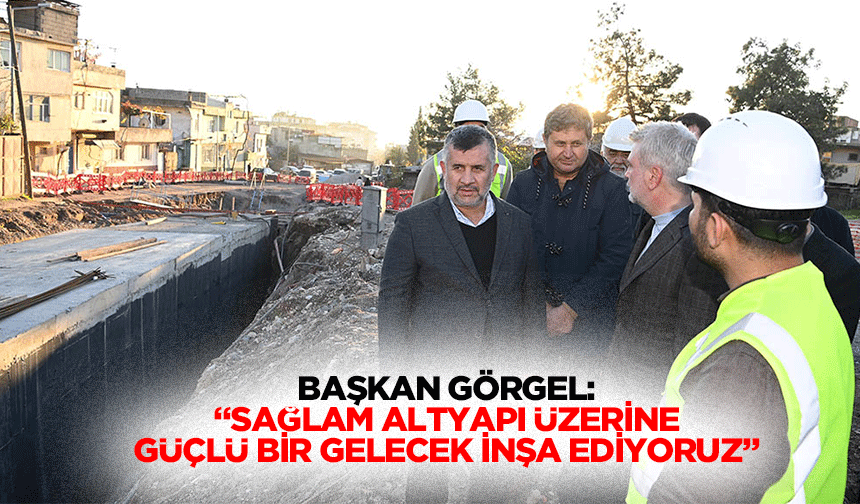 Başkan Görgel: “Sağlam altyapı üzerine güçlü bir gelecek inşa ediyoruz”