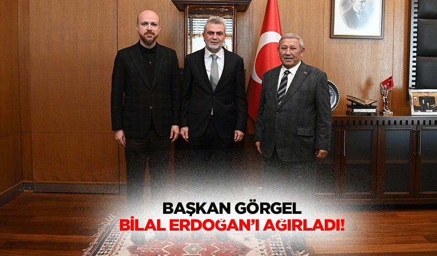 Başkan Görgel, Bilal Erdoğan’ı ağırladı!