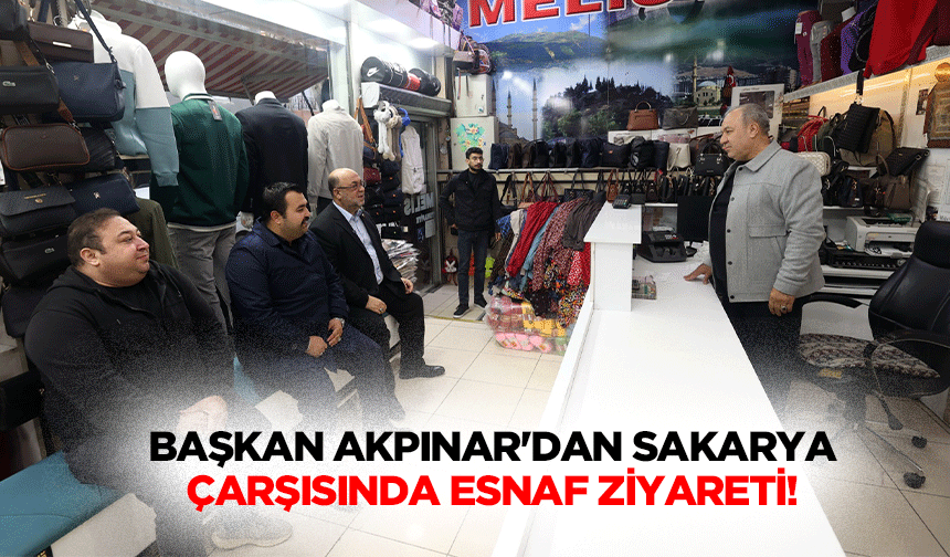 Başkan Akpınar'dan Sakarya çarşısında esnaf ziyareti!