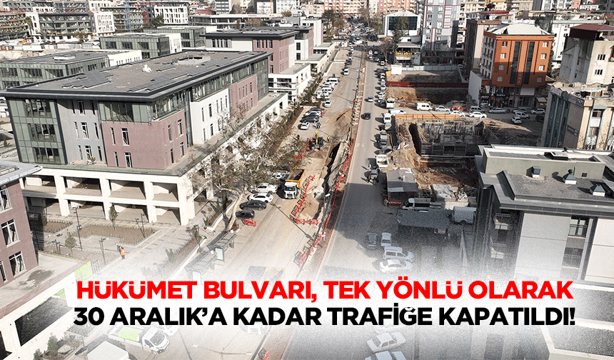 Hükümet Bulvarı, tek yönlü olarak 30 Aralık’a kadar trafiğe kapatıldı!