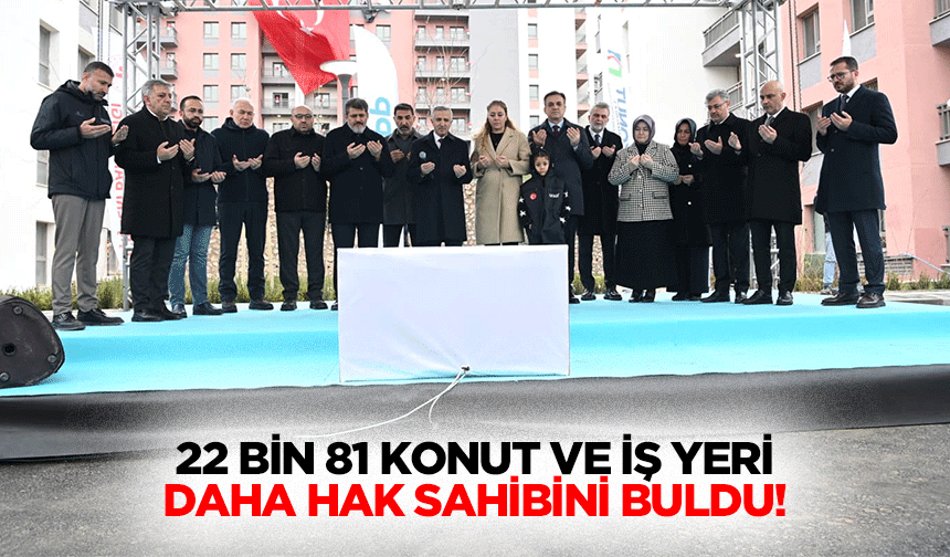 22 Bin 81 Konut ve İş Yeri Daha Hak Sahibini Buldu