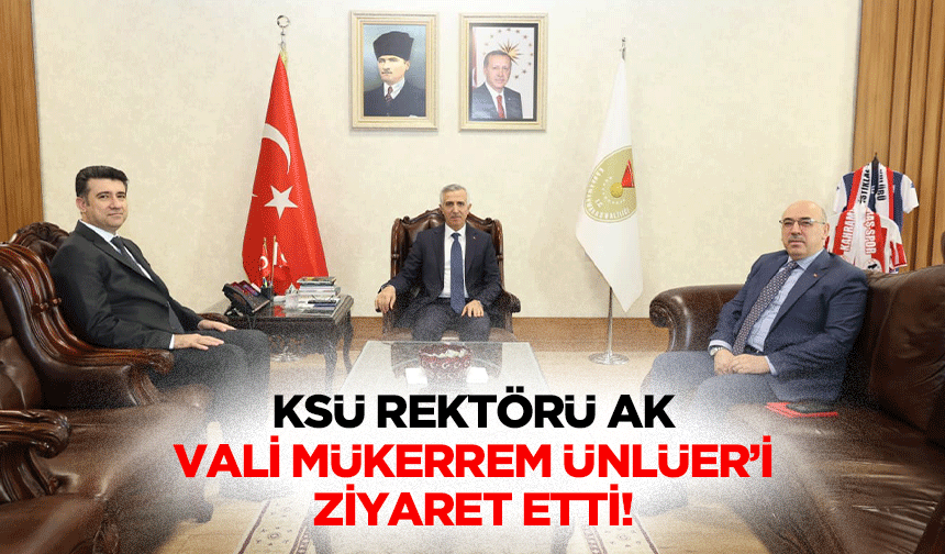 KSÜ Rektörü Ak, Vali Mükerrem Ünlüer’i ziyaret etti!