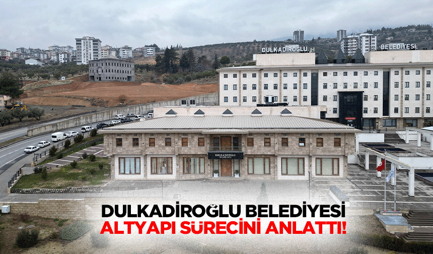 Dulkadiroğlu Belediyesi Altyapı Sürecini Anlattı