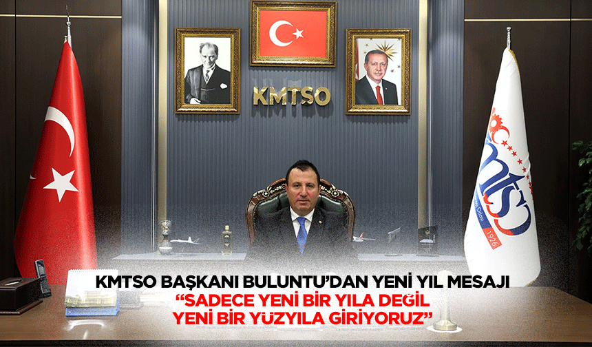 KMTSO Başkanı Buluntu’dan yeni yıl mesajı “Sadece yeni bir yıla değil, yeni bir yüzyıla giriyoruz”