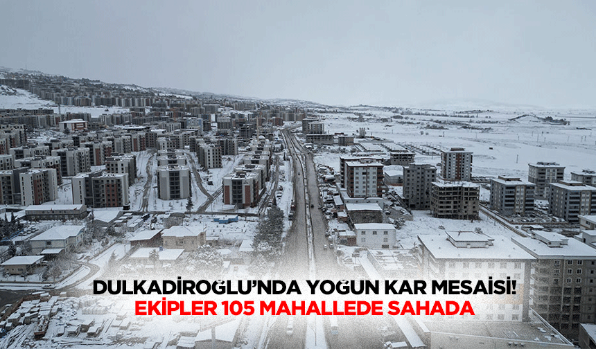 Dulkadiroğlu’nda yoğun kar mesaisi! Ekipler 105 mahallede sahada