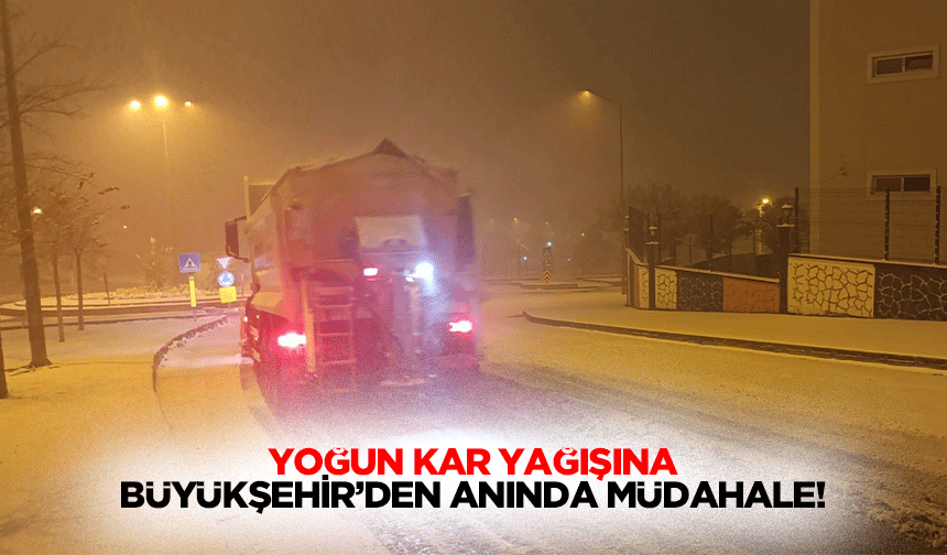 Yoğun kar yağışına Büyükşehir’den anında müdahale!