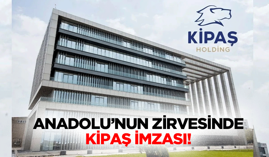 Anadolu’nun zirvesinde Kipaş imzası!