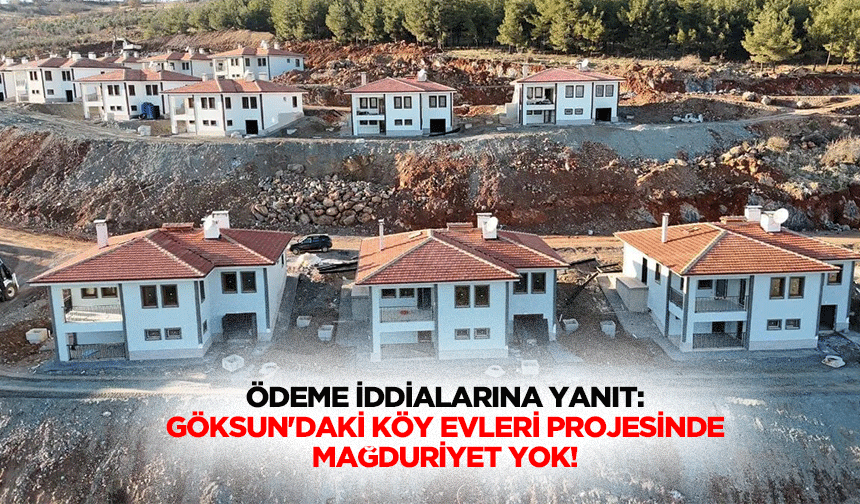 Ödeme İddialarına Yanıt: Göksun'daki Köy Evleri Projesinde Mağduriyet Yok!