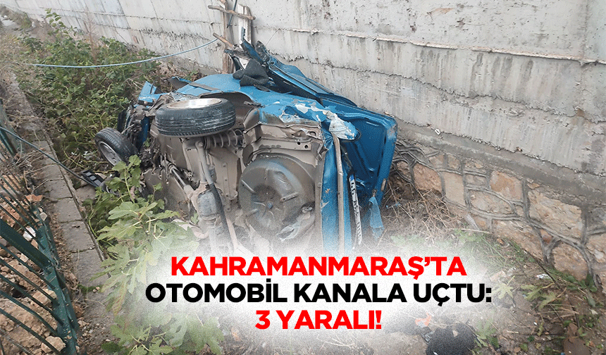 Kahramanmaraş’ta Otomobil Kanala Uçtu: 3 Yaralı