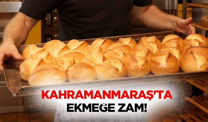 Kahramanmaraş'ta ekmeğe zam!