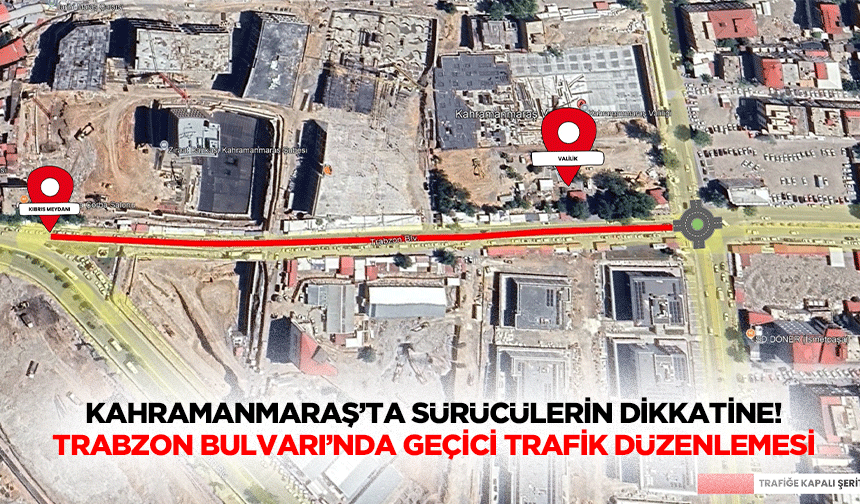 Kahramanmaraş’ta sürücülerin dikkatine! Trabzon Bulvarı’nda geçici trafik düzenlemesi