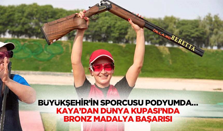 Büyükşehir’in sporcusu podyumda! Kaya’dan Dünya Kupası’nda bronz madalya başarısı