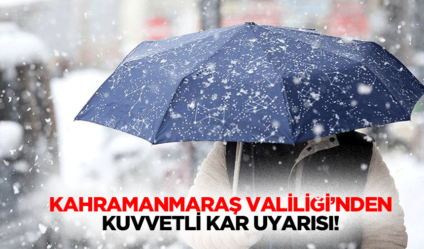 Kahramanmaraş Valiliği’nden kuvvetli kar uyarısı!