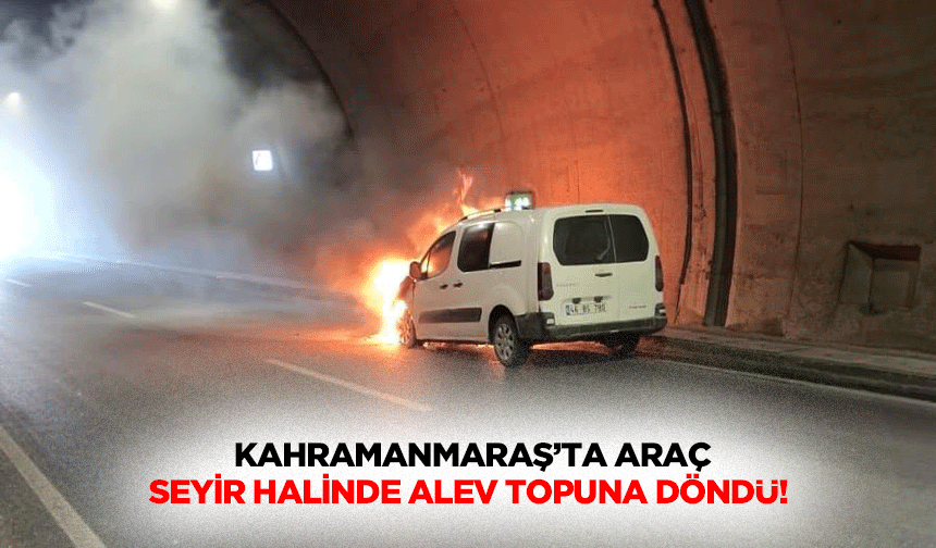 Kahramanmaraş’ta Araç Seyir Halinde Alev Topuna Döndü