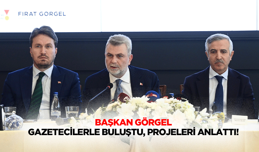Başkan Görgel, gazetecilerle buluştu, projeleri anlattı!
