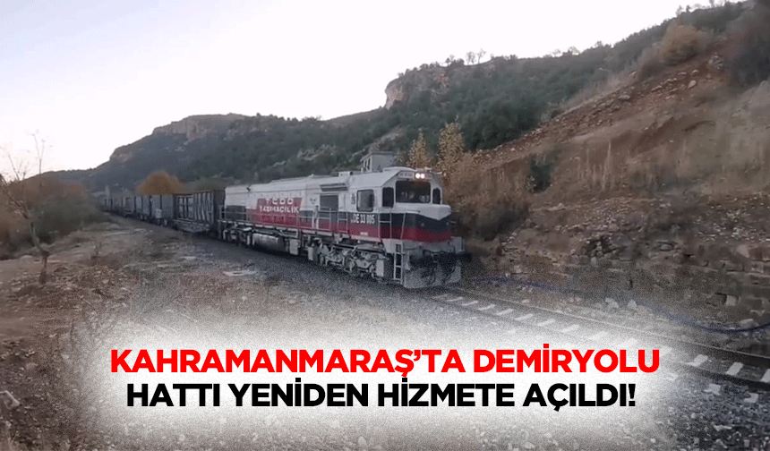 Kahramanmaraş’ta demiryolu hattı yeniden hizmete açıldı!