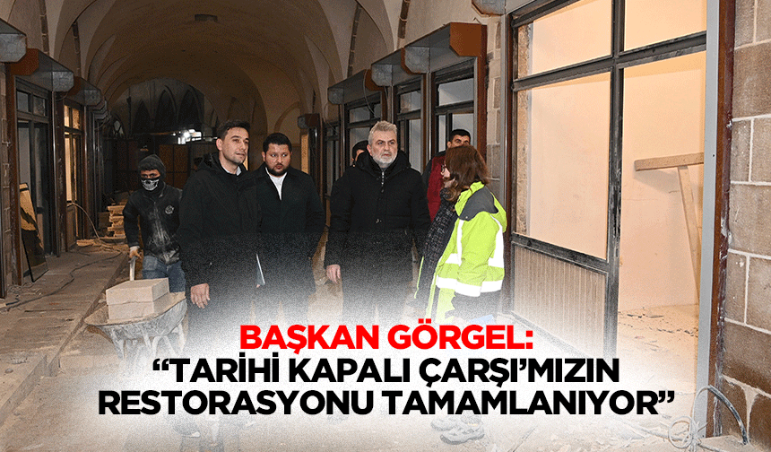 Başkan Görgel: “Tarihi kapalı çarşı’mızın restorasyonu tamamlanıyor”