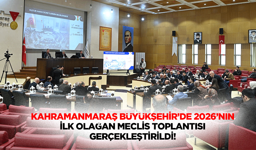 Kahramanmaraş Büyükşehir’de 2026’nın ilk olağan meclis toplantısı gerçekleştirildi!
