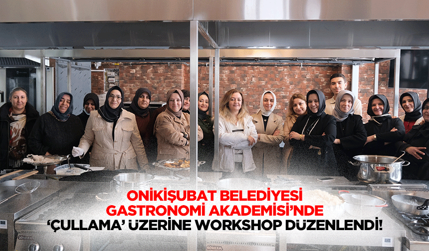 Onikişubat Belediyesi Gastronomi Akademisi’nde ‘Çullama’ Üzerine Workshop Düzenlendi