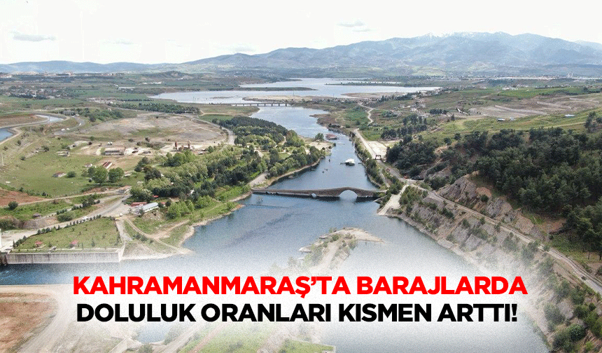 Kahramanmaraş’ta barajlarda doluluk oranları kısmen arttı!