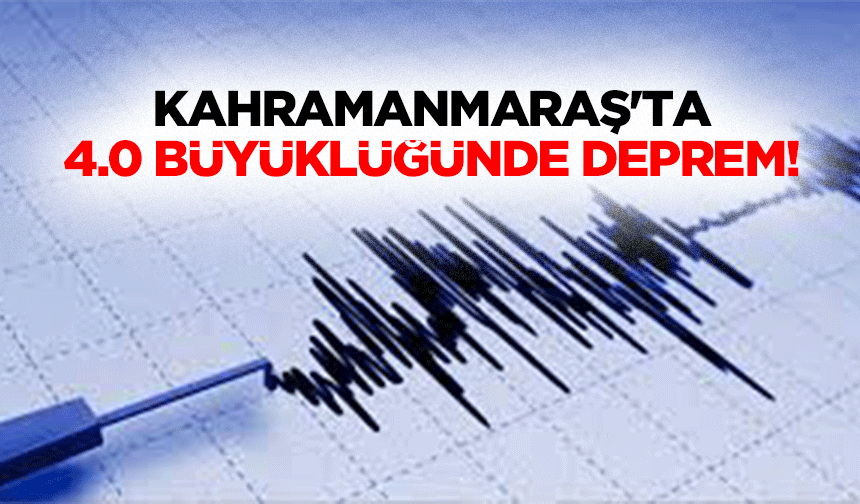 Kahramanmaraş'ta 4.0 Büyüklüğünde Deprem!