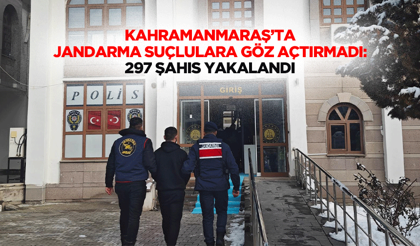 Kahramanmaraş’ta Jandarma Suçlulara Göz Açtırmadı: 297 Şahıs Yakalandı