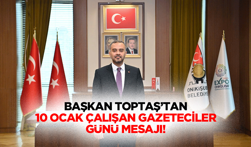 Başkan Toptaş’tan 10 Ocak Çalışan Gazeteciler Günü mesajı!