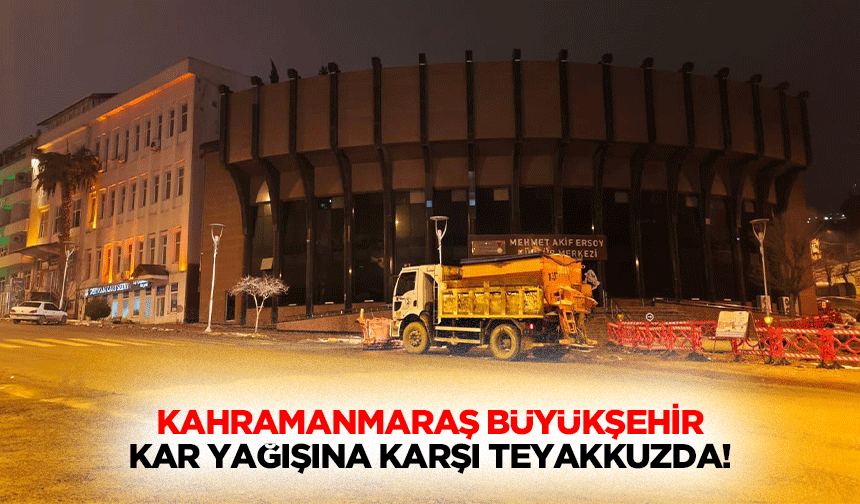 Kahramanmaraş büyükşehir, kar yağışına karşı teyakkuzda!