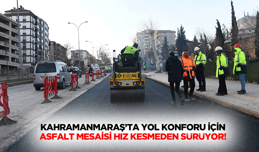 Kahramanmaraş’ta yol konforu için asfalt mesaisi hız kesmeden sürüyor!